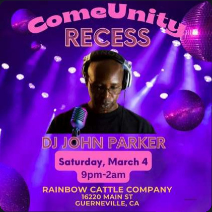 ComeUnity Recess flyer: DJ John Parker, Saturday 4 March, 9pm to 2am, Rainbow Cattle Company, 16220 Main St, Guerneville, CA